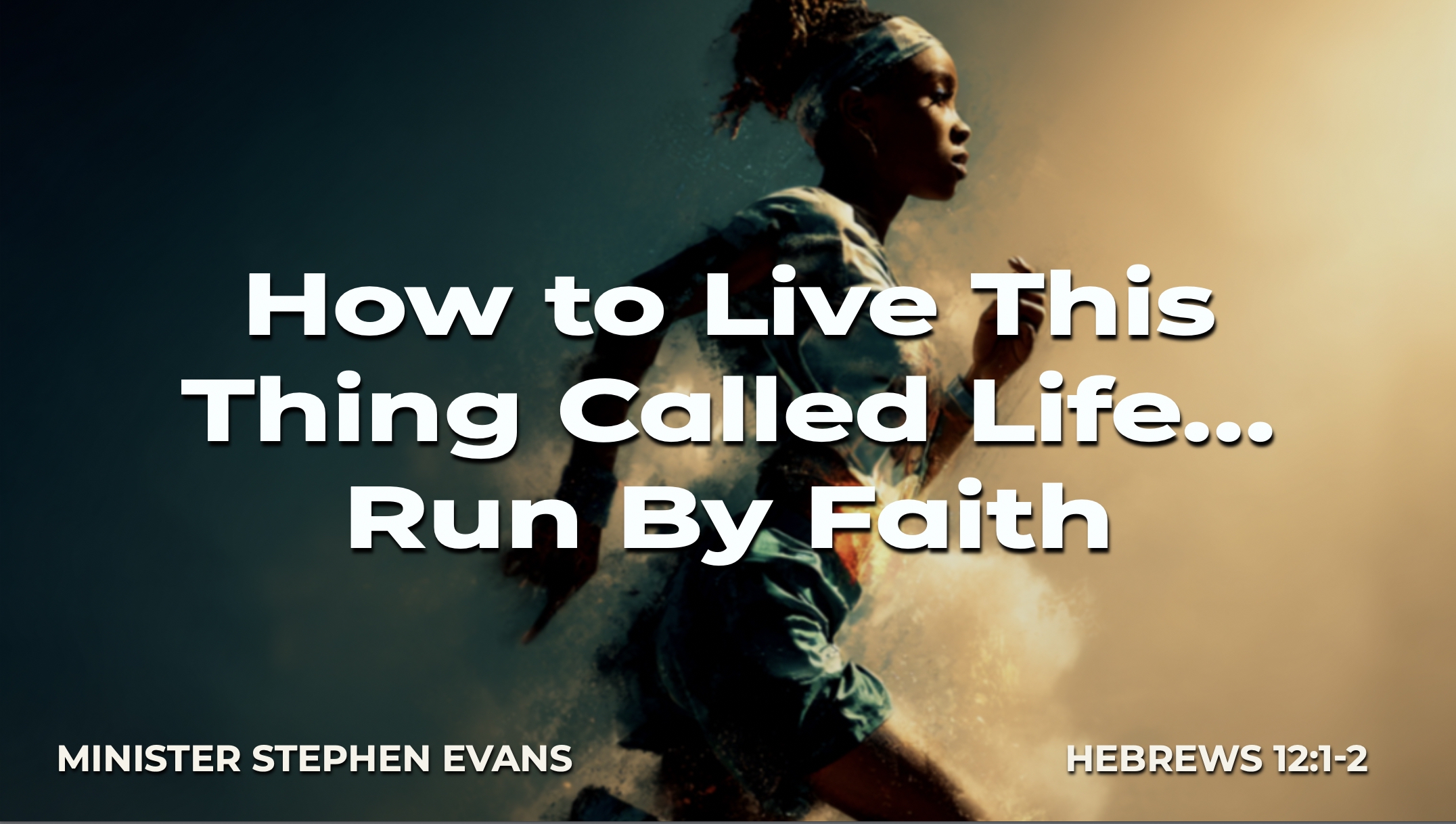How to Live This Thing Called LIfe...Run By Faith